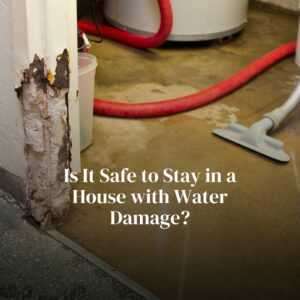 Is It Safe to Stay in a House with Water Damage?